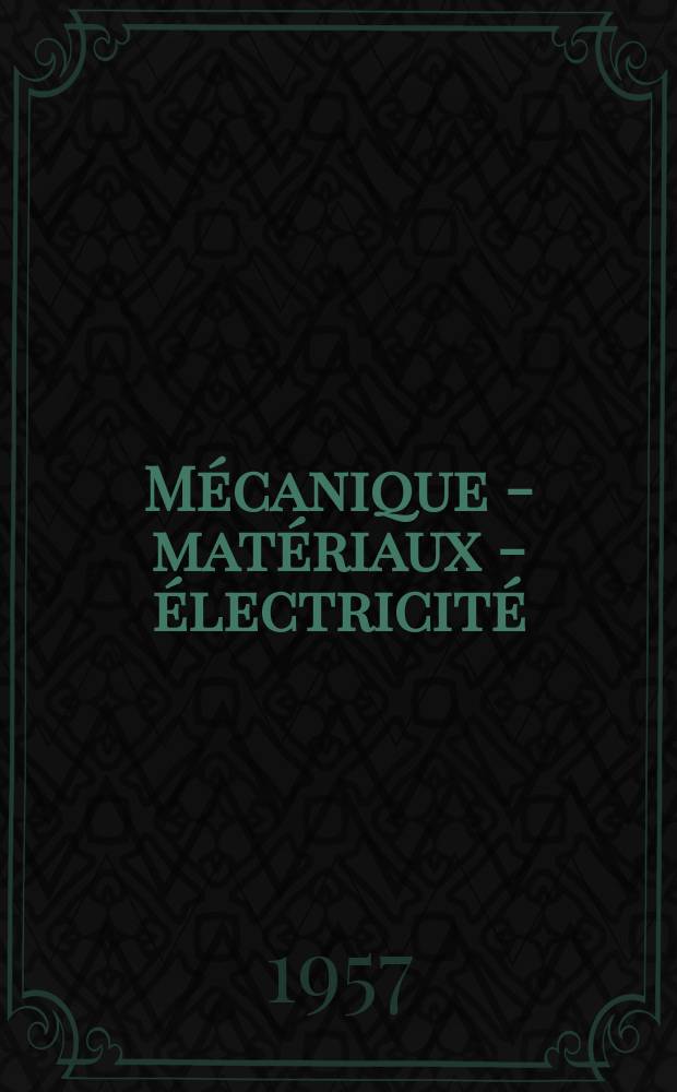 Mécanique - matériaux - électricité : Rev. mens. des techn novelles au service de l'industrie. Année41 1957, №96