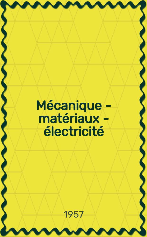 Mécanique - matériaux - électricité : Rev. mens. des techn novelles au service de l'industrie. Année41 1957, №100