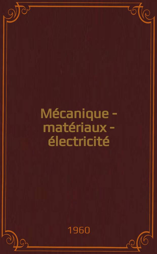 Mécanique - matériaux - électricité : Rev. mens. des techn novelles au service de l'industrie. Année44 1960, №131
