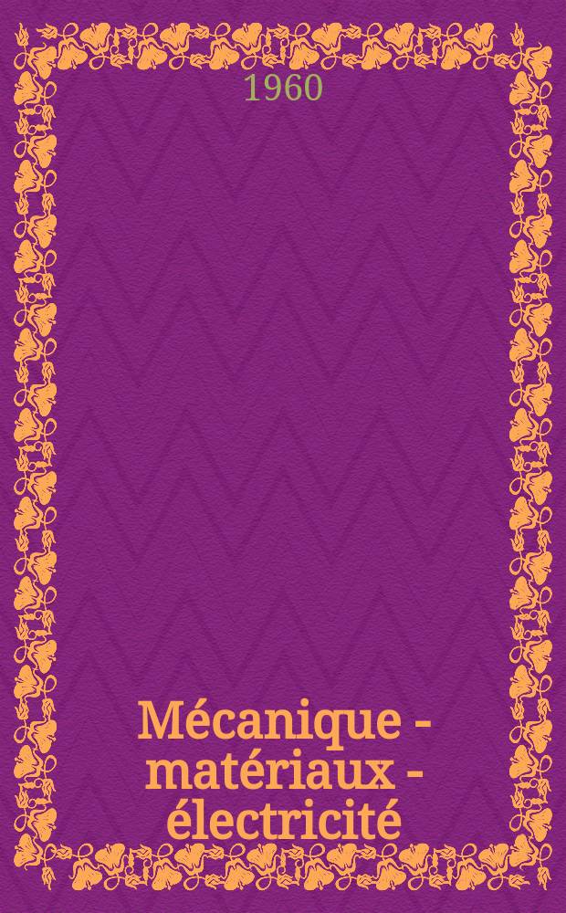 Mécanique - matériaux - électricité : Rev. mens. des techn novelles au service de l'industrie. Année44 1960, №135