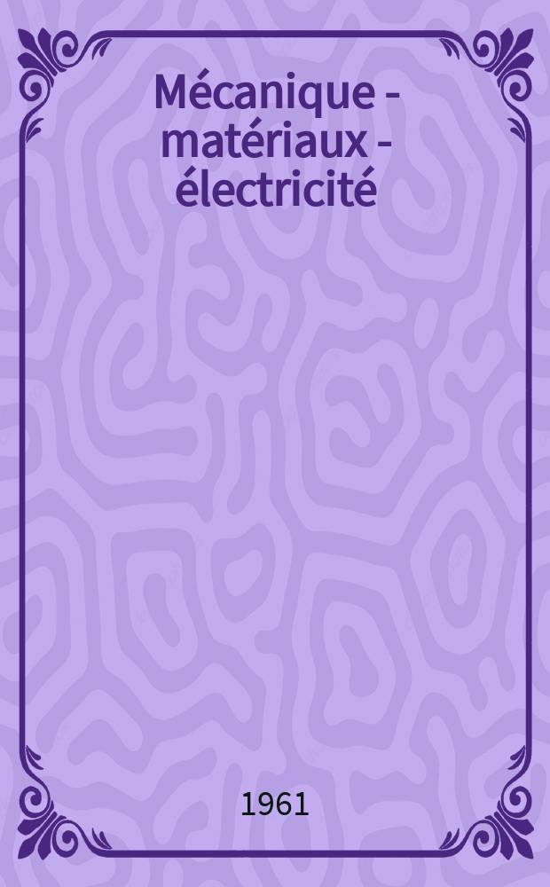 Mécanique - matériaux - électricité : Rev. mens. des techn novelles au service de l'industrie. Année45 1961, №150
