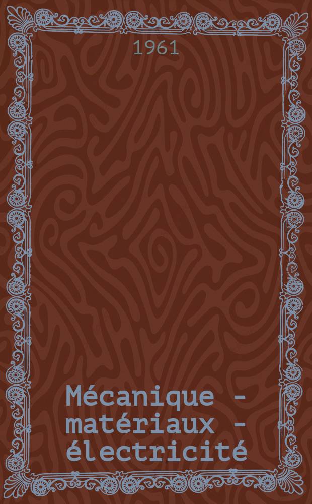 Mécanique - matériaux - électricité : Rev. mens. des techn novelles au service de l'industrie. Année45 1961, Указатель