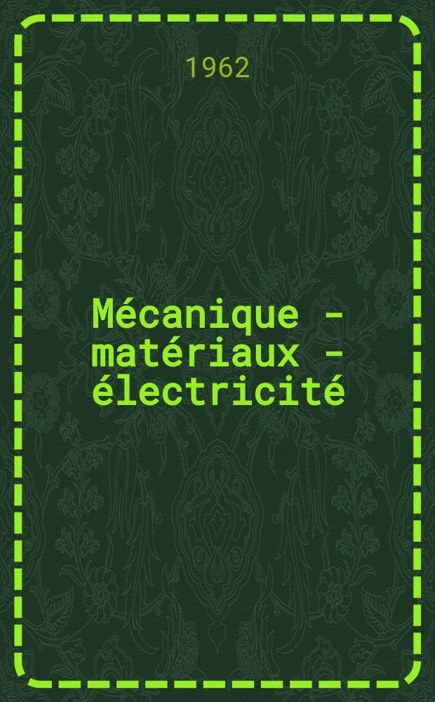 Mécanique - matériaux - électricité : Rev. mens. des techn novelles au service de l'industrie. Année46 1962, №155