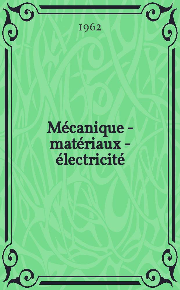 Mécanique - matériaux - électricité : Rev. mens. des techn novelles au service de l'industrie. Année46 1962, №156