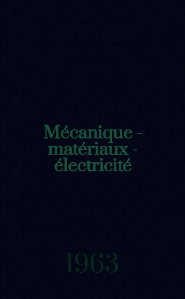 Mécanique - matériaux - électricité : Rev. mens. des techn novelles au service de l'industrie. Année47 1963, №173