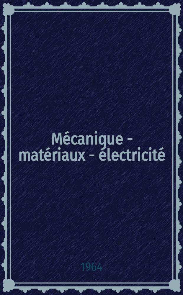 Mécanique - matériaux - électricité : Rev. mens. des techn novelles au service de l'industrie. Année48 1964, №175