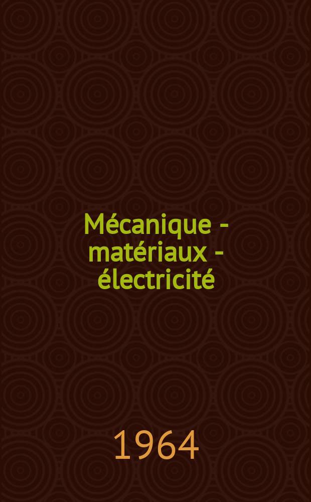 Mécanique - matériaux - électricité : Rev. mens. des techn novelles au service de l'industrie. Année48 1964, №177