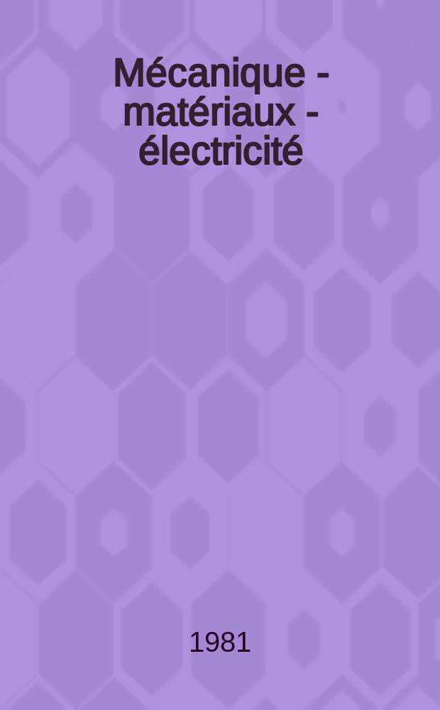 Mécanique - matériaux - électricité : Rev. mens. des techn novelles au service de l'industrie. Année64 1981, №376