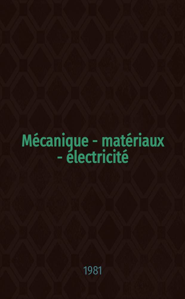 Mécanique - matériaux - électricité : Rev. mens. des techn novelles au service de l'industrie. Année64 1981, №381