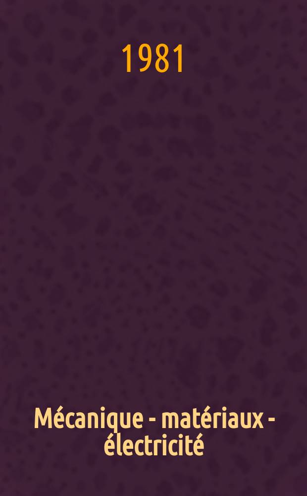 Mécanique - matériaux - électricité : Rev. mens. des techn novelles au service de l'industrie. Année64 1981, №382