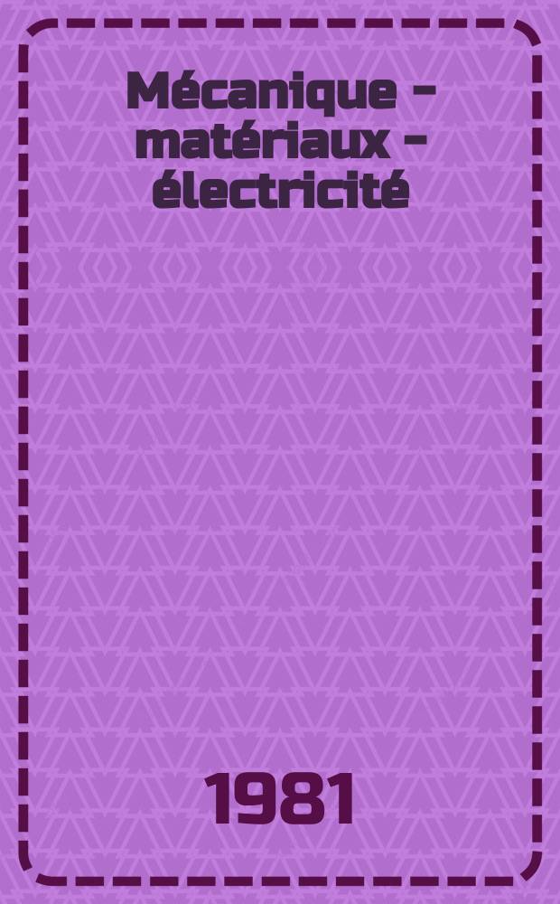 Mécanique - matériaux - électricité : Rev. mens. des techn novelles au service de l'industrie. Année64 1981, №383