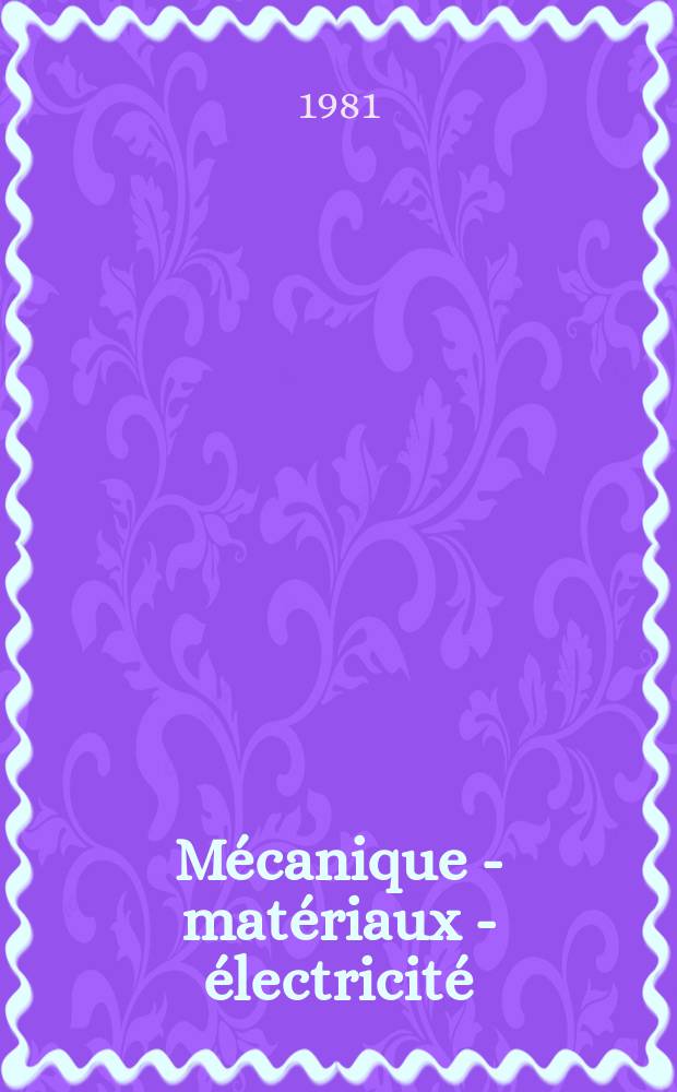 Mécanique - matériaux - électricité : Rev. mens. des techn novelles au service de l'industrie. Année64 1981, №388