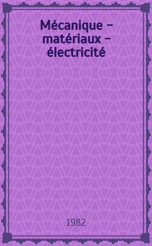Mécanique - matériaux - électricité : Rev. mens. des techn novelles au service de l'industrie. Année64 1982, №392/393