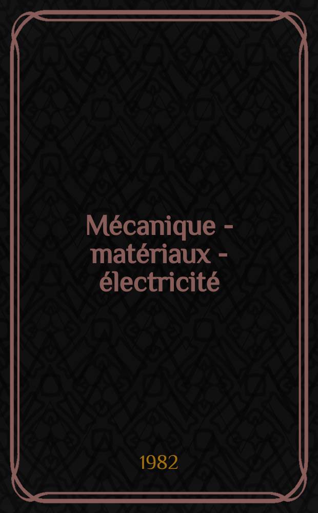 Mécanique - matériaux - électricité : Rev. mens. des techn novelles au service de l'industrie. Année64 1982, №394