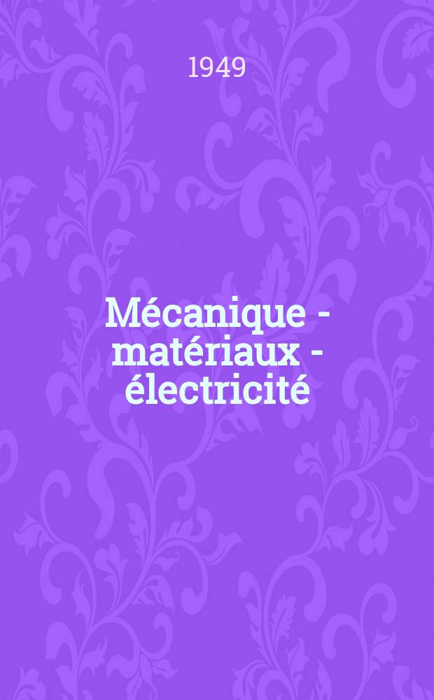Mécanique - matériaux - électricité : Rev. mens. des techn novelles au service de l'industrie. Année33 1949, №365[1]