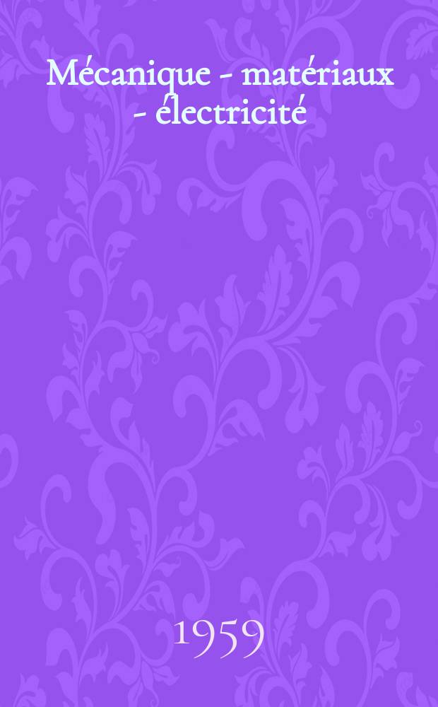 Mécanique - matériaux - électricité : Rev. mens. des techn novelles au service de l'industrie. Année43 1959, №125