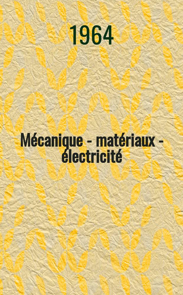 Mécanique - matériaux - électricité : Rev. mens. des techn novelles au service de l'industrie. Année48 1964, №173