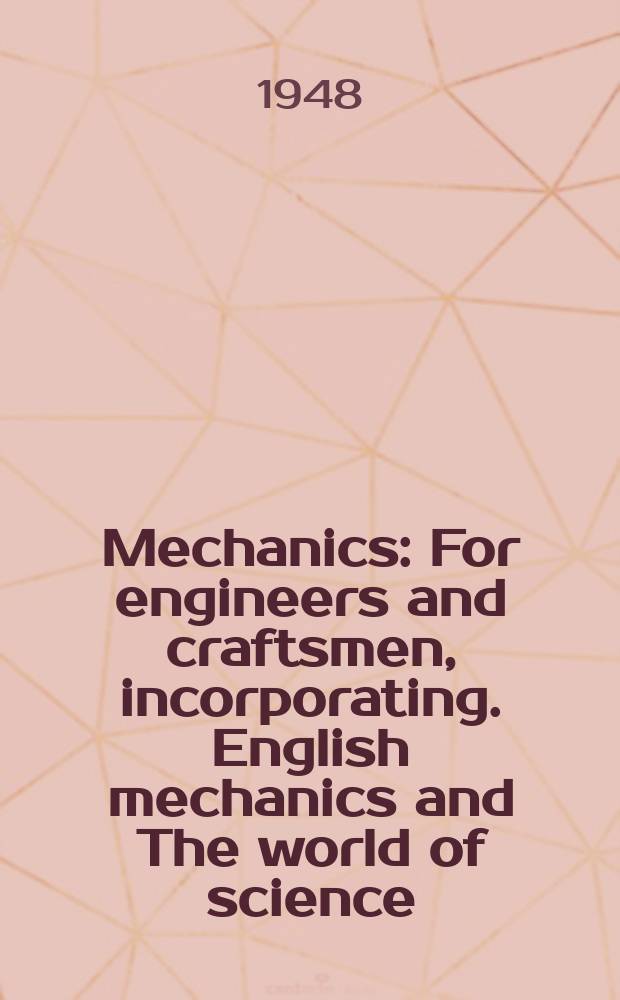 Mechanics : For engineers and craftsmen, incorporating. English mechanics and The world of science (founded 1864)" Amateur mechanics " (founded 1890), and the Mechanics magazine (founded 1823)