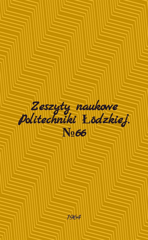 Zeszyty naukowe Politechniki Łódzkiej. №66