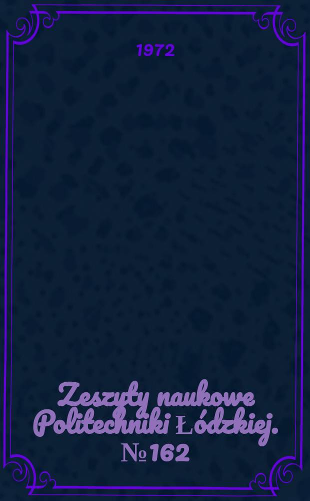 Zeszyty naukowe Politechniki Ł&oacute;dzkiej. №162