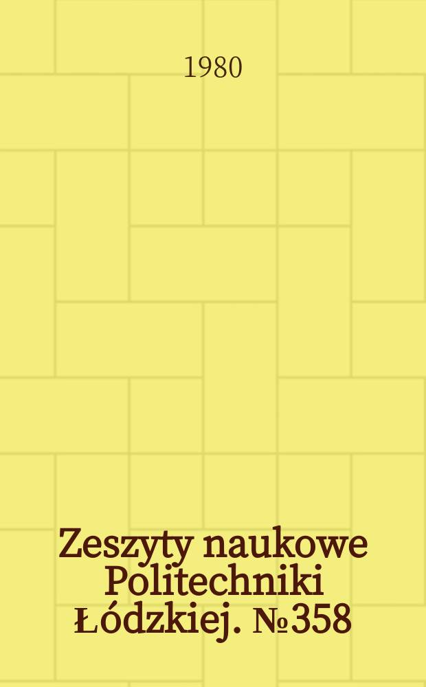 Zeszyty naukowe Politechniki Ł&oacute;dzkiej. №358