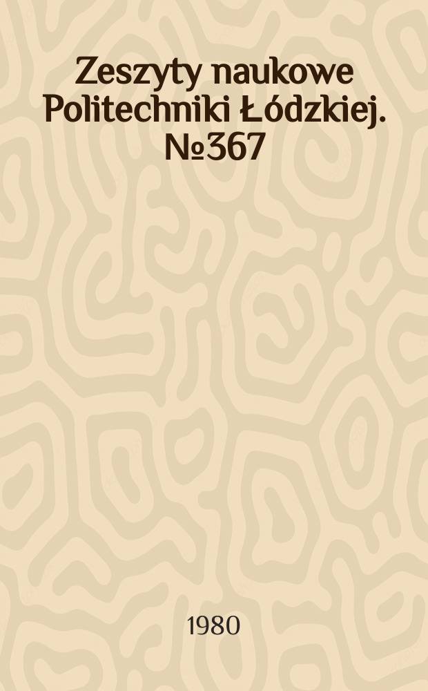 Zeszyty naukowe Politechniki Łódzkiej. №367 : (1945-1980.XXV- Lecie wydziału mechanicznego)