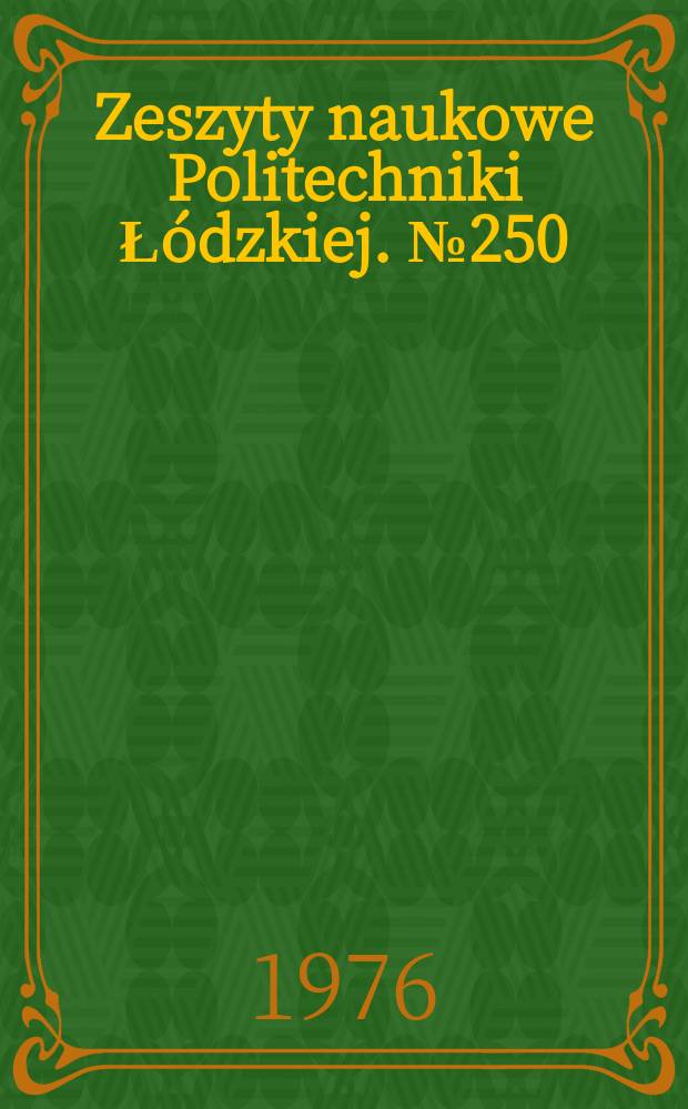 Zeszyty naukowe Politechniki Ł&oacute;dzkiej. №250
