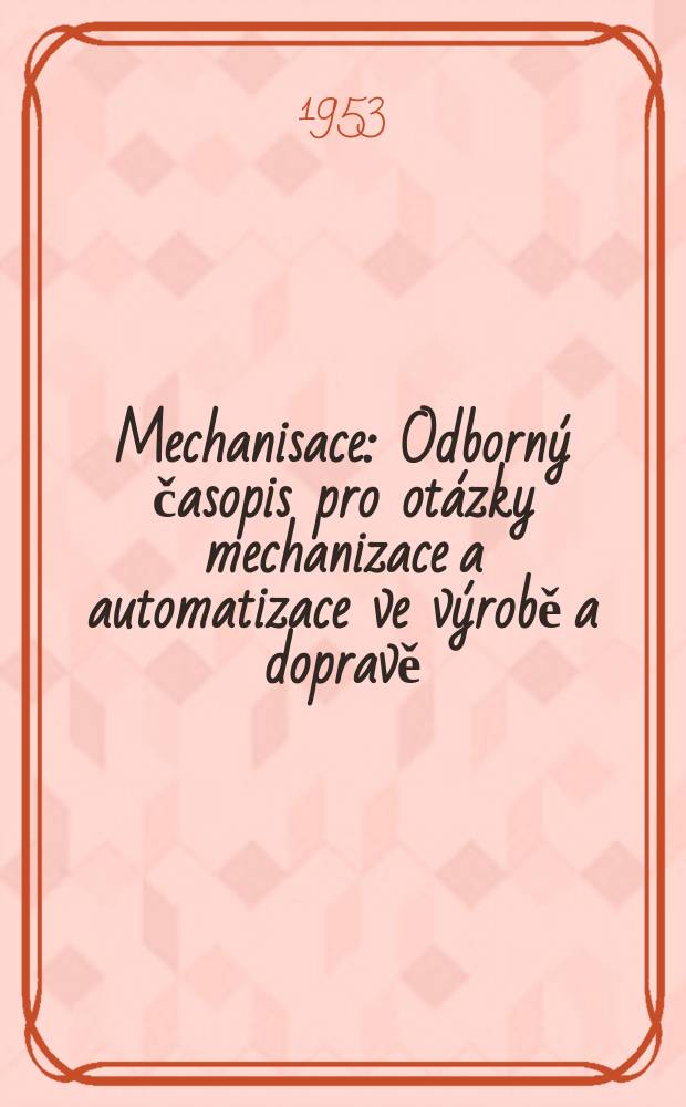 Mechanisace : Odborný časopis pro otázky mechanizace a automatizace ve výrobě a dopravě