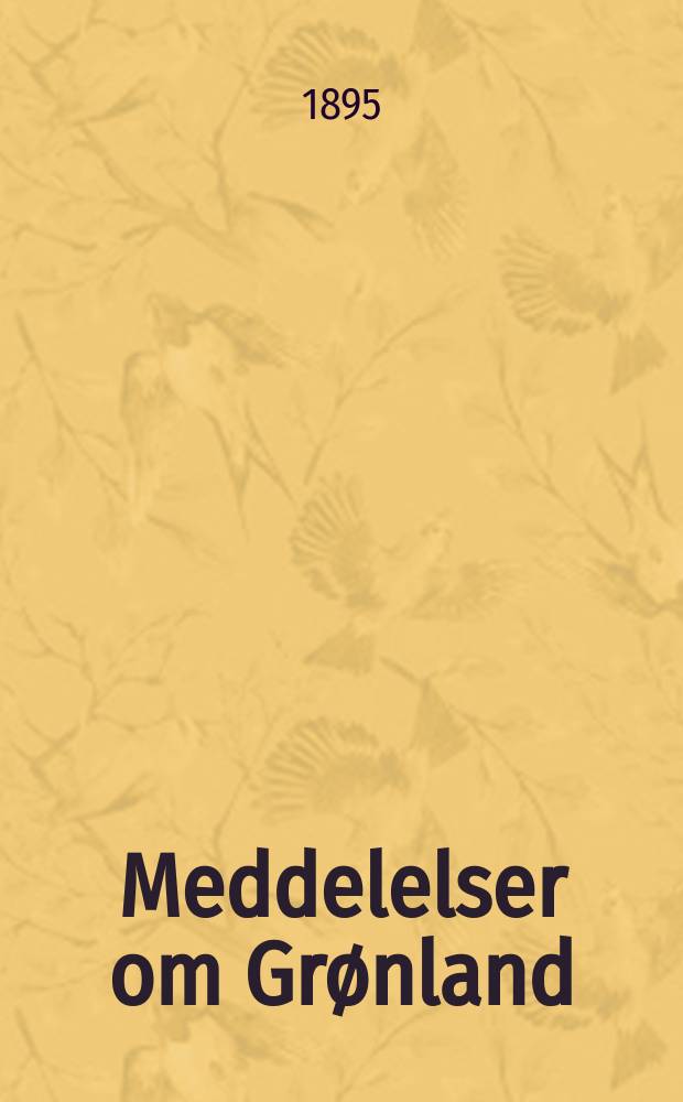 Meddelelser om Grønland : Udg. af Сommissionen for ledelsen af de geologiske og geographiske undersøkelser i Grønland. H.17 : Den Østgrønlandske expedition, udført i aarene 1891-92 unter ledelse af C. Ryder