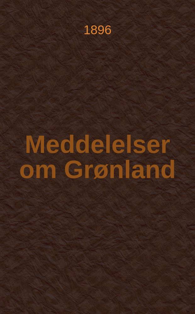 Meddelelser om Grønland : Udg. af Сommissionen for ledelsen af de geologiske og geographiske undersøkelser i Grønland. H.18 : Den Østgrønlandske expedition, udført i aarene 1891-92 unter ledelse af C. Ryder