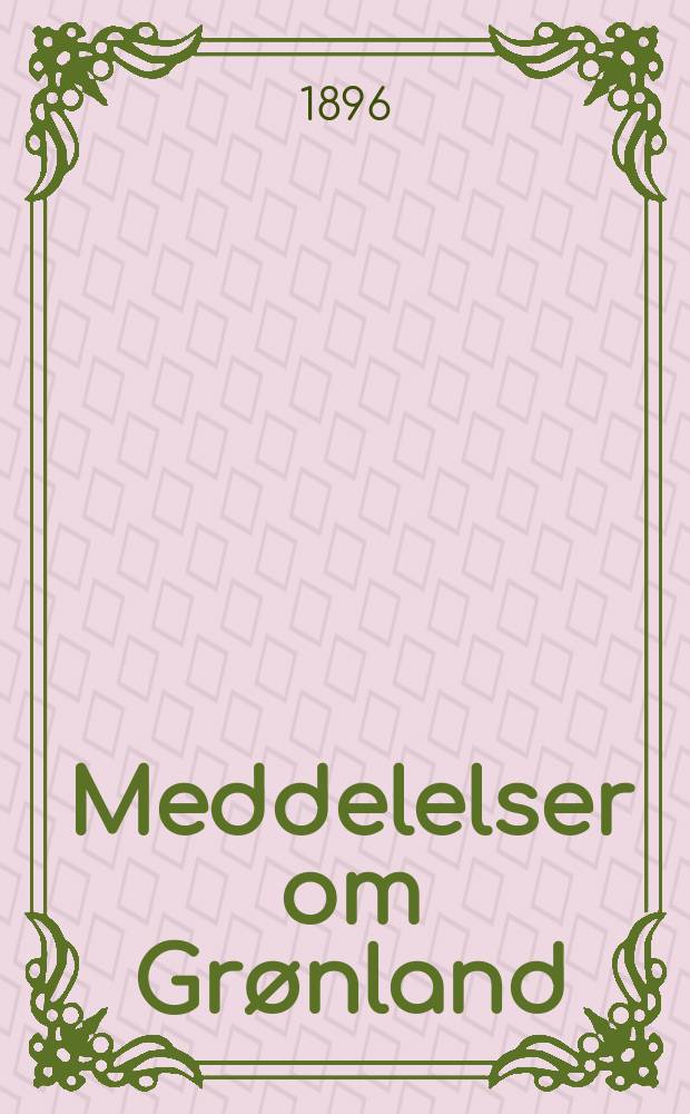 Meddelelser om Grønland : Udg. af Сommissionen for ledelsen af de geologiske og geographiske undersøkelser i Grønland. H.19 : Den Østgrønlandske expedition, udført i aarene 1891-92 unter ledelse af C. Ryder