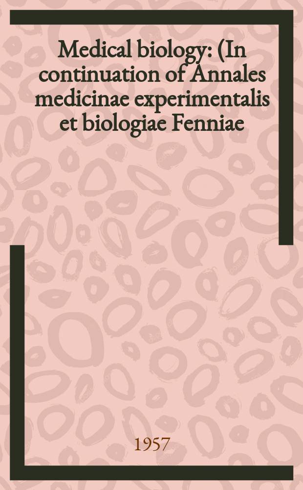 Medical biology : (In continuation of Annales medicinae experimentalis et biologiae Fenniae). Vol.35, Fasc.4