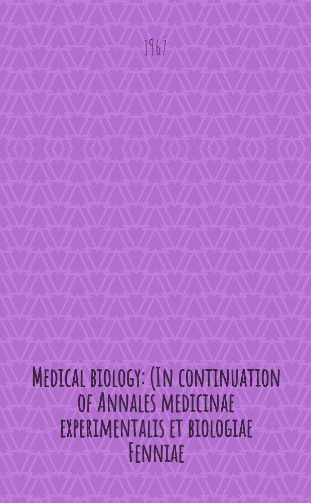 Medical biology : (In continuation of Annales medicinae experimentalis et biologiae Fenniae). Vol.45, Fasc.3