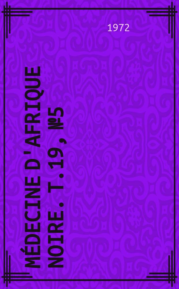 Médecine d'Afrique Noire. T.19, №5