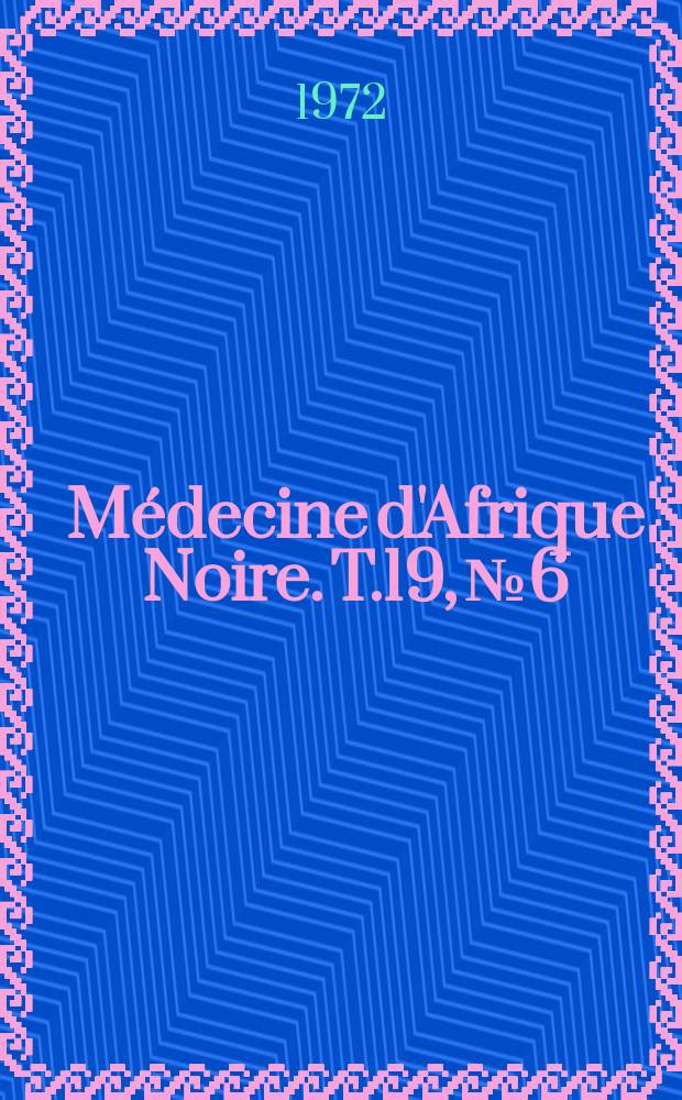 Médecine d'Afrique Noire. T.19, №6