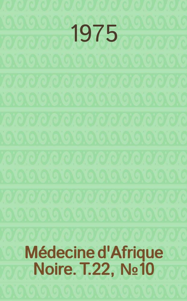Médecine d'Afrique Noire. T.22, №10