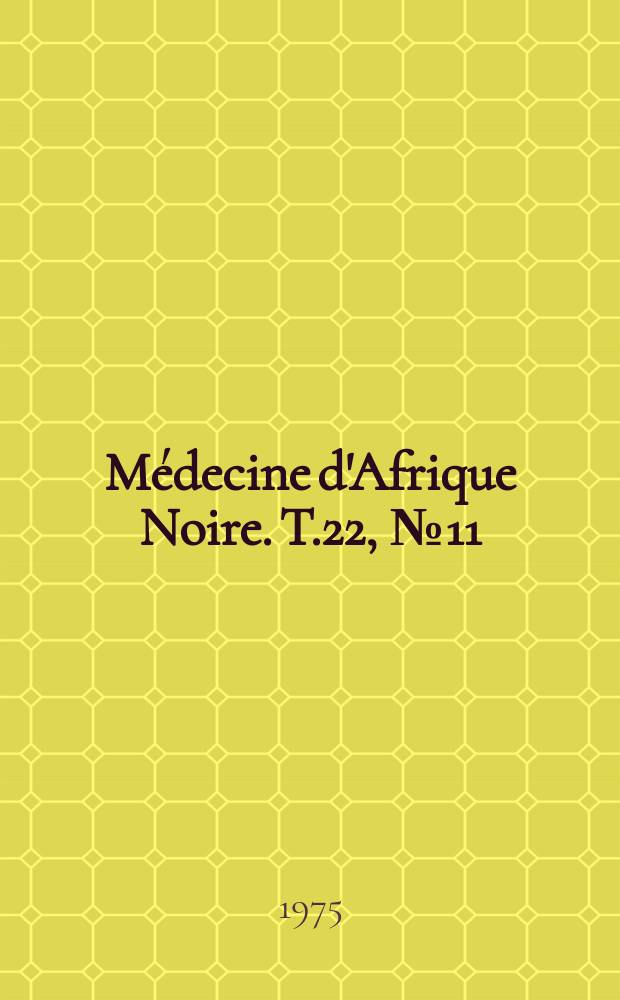 Médecine d'Afrique Noire. T.22, №11