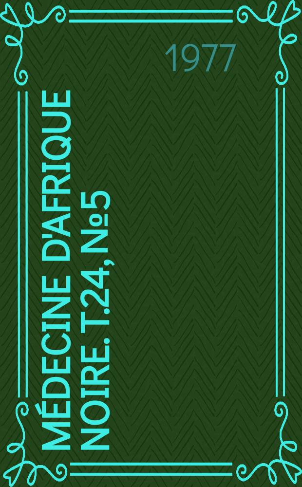 M&eacute;decine d'Afrique Noire. T.24, №5 : Quatri&egrave;mes journ&eacute;es m&eacute;dicales d'Abidjan 22-26 nov. 1976