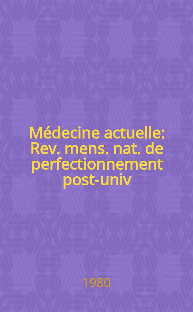 Médecine actuelle : Rev. mens. nat. de perfectionnement post-univ