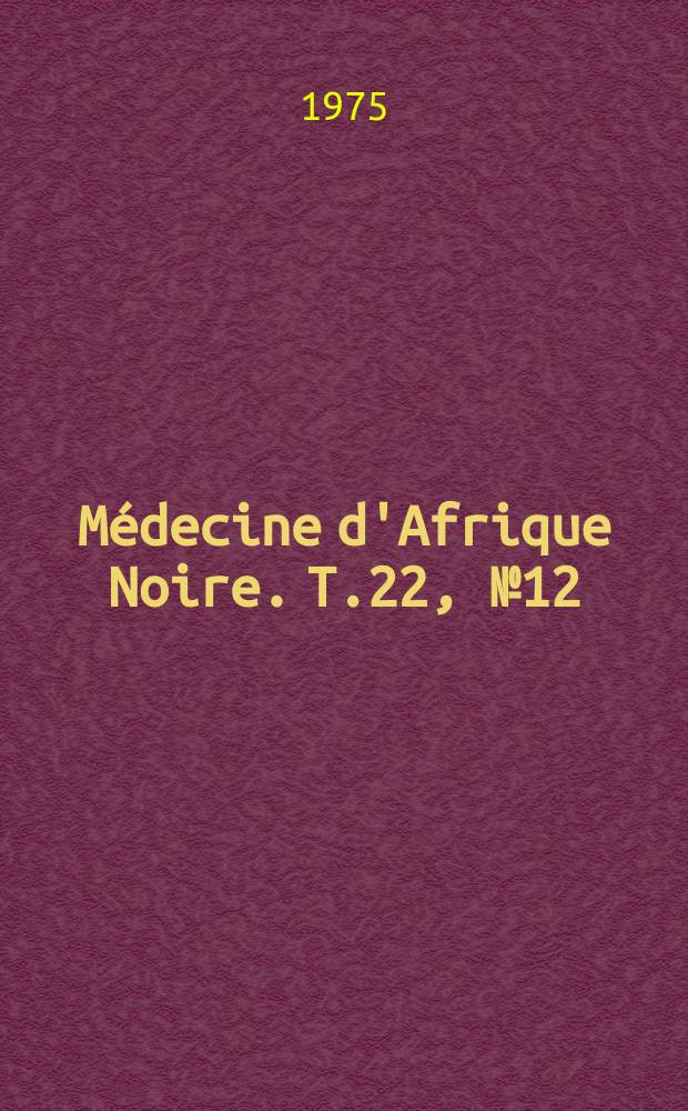 Médecine d'Afrique Noire. T.22, №12