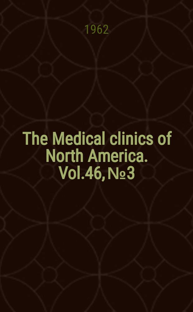 The Medical clinics of North America. Vol.46, №3 : Bedside and office diagnosis