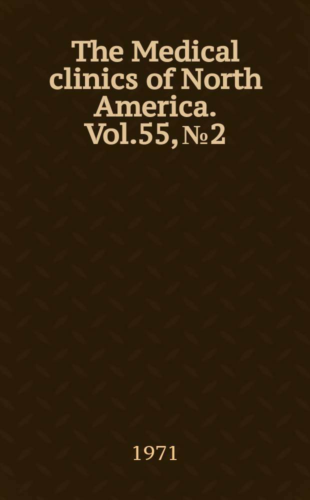 The Medical clinics of North America. Vol.55, №2 : Symposium on treatment of common medical disorders