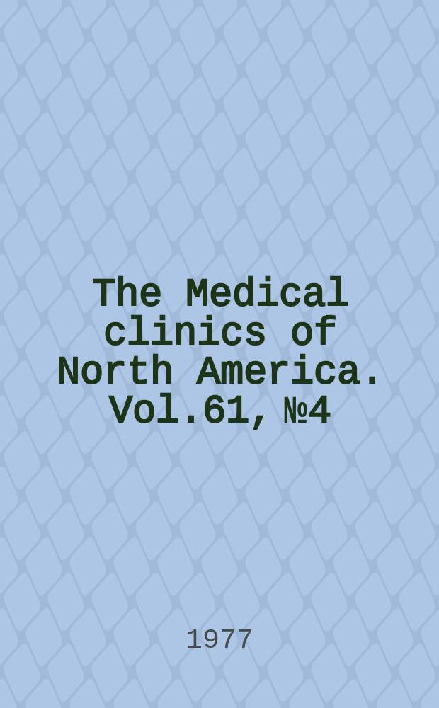 The Medical clinics of North America. Vol.61, №4 : Symposium on psychiatry in internal medicine