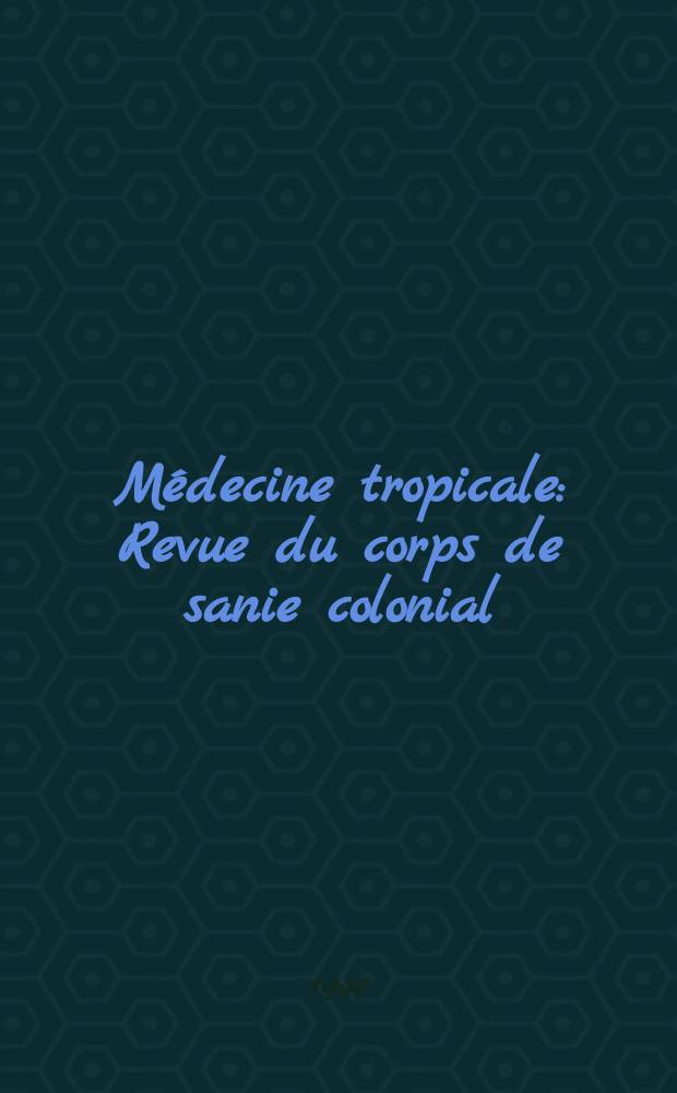 Médecine tropicale : Revue du corps de sanie colonial : Annales de médecine et de pharmacie coloniales