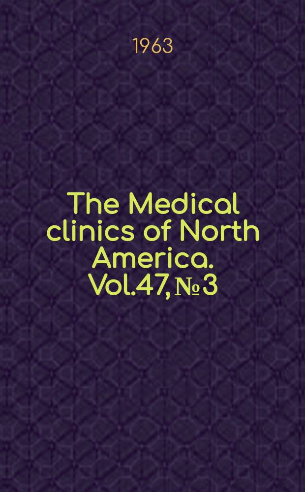 The Medical clinics of North America. Vol.47, №3 : The Liver and its diseases