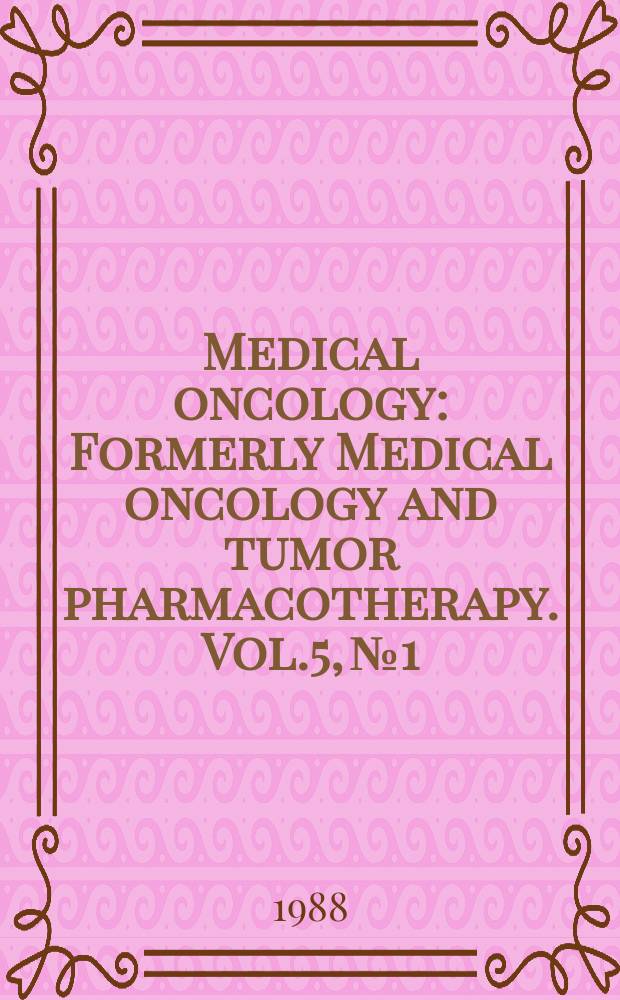 Medical oncology : Formerly Medical oncology and tumor pharmacotherapy. Vol.5, №1
