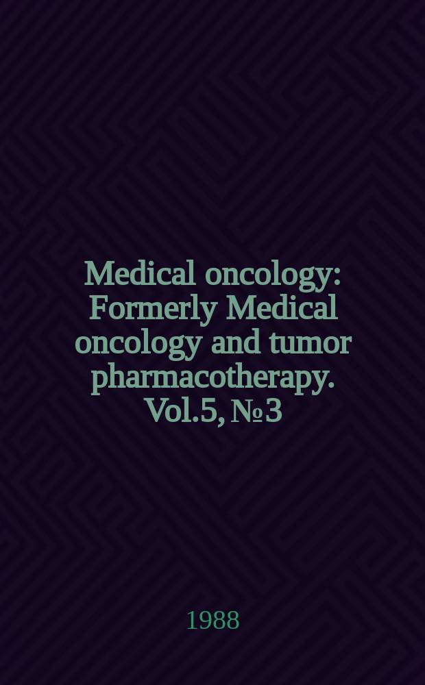 Medical oncology : Formerly Medical oncology and tumor pharmacotherapy. Vol.5, №3