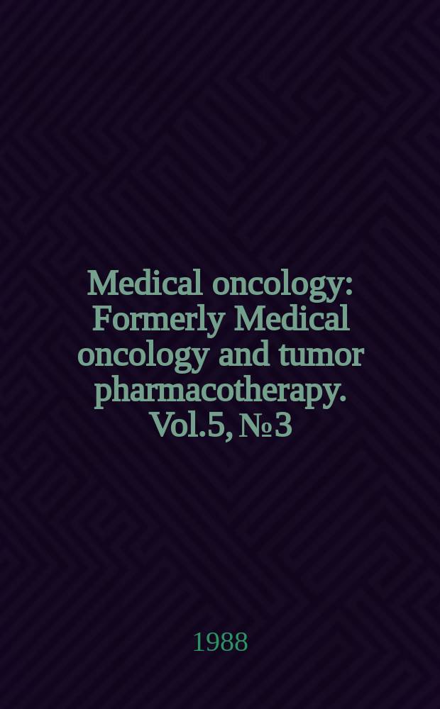 Medical oncology : Formerly Medical oncology and tumor pharmacotherapy. Vol.5, №3