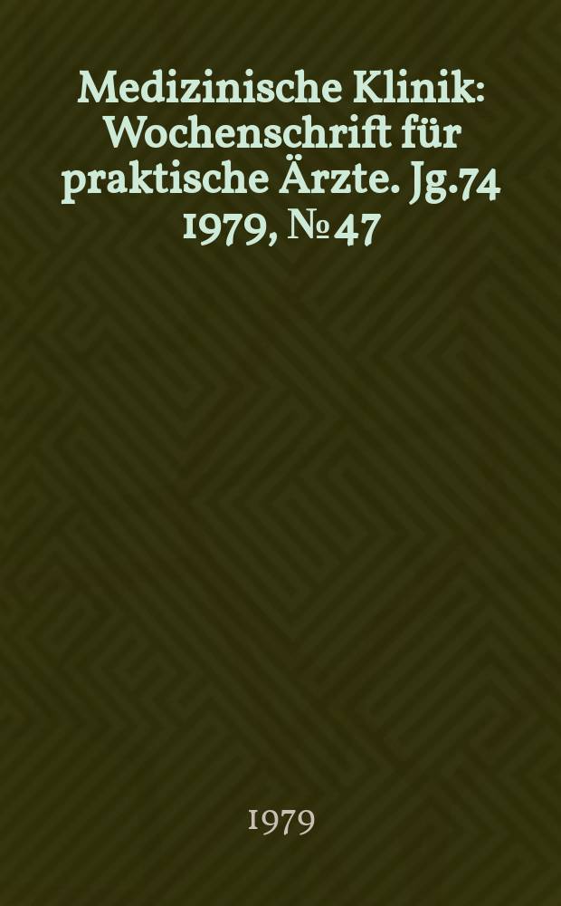 Medizinische Klinik : Wochenschrift für praktische Ärzte. Jg.74 1979, №47