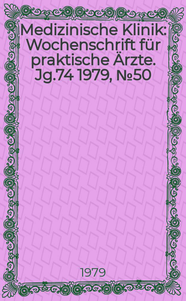 Medizinische Klinik : Wochenschrift f&uuml;r praktische &Auml;rzte. Jg.74 1979, №50